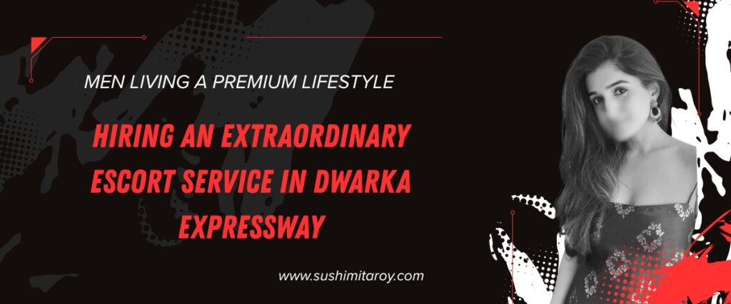 How To Find A Sophisticated Dwarka Expressway Escorts Service? 3 Escort Service In Dwarka Expressway