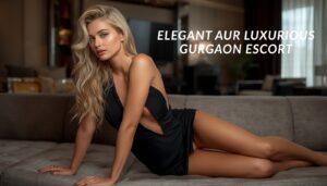 Elegant aur luxurious Gurgaon escort